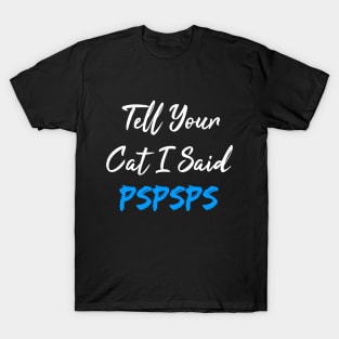 Tell Your Cat I Said Pspsps T-Shirt